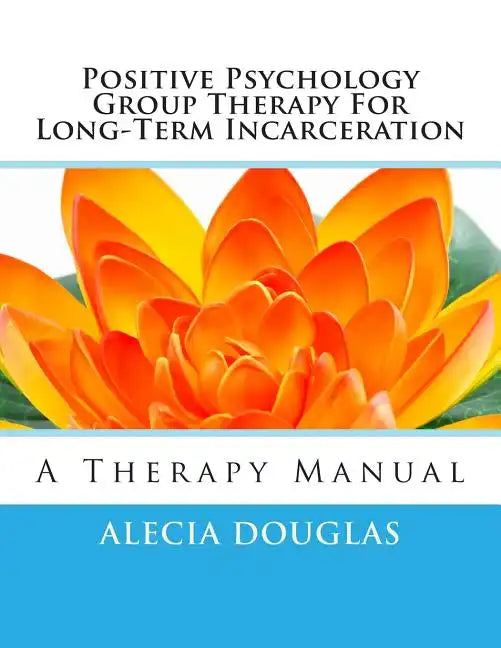 Positive Psychology Group Therapy for Long-Term Incarceration: A Therapy Manual - Paperback