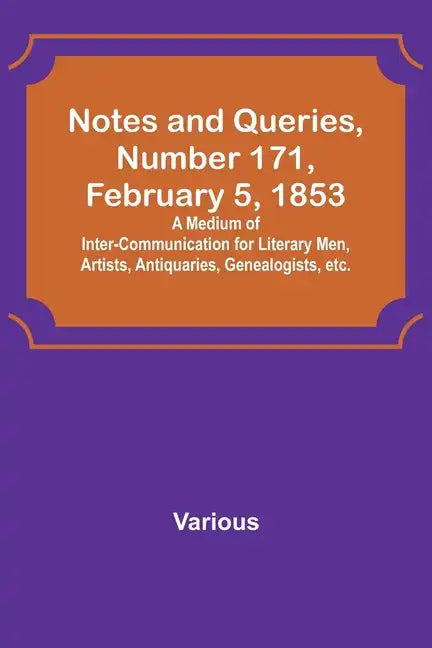 Notes and Queries, Number 171, February 5, 1853; A Medium of Inter-communication for Literary Men, Artists, Antiquaries, Genealogists, etc. - Paperback