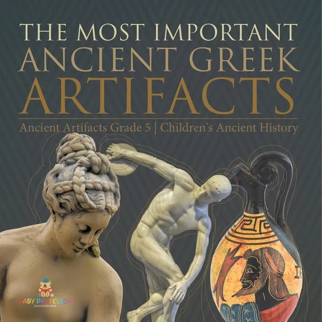 The Most Important Ancient Greek Artifacts Ancient Artifacts Grade 5 Children's Ancient History - Paperback