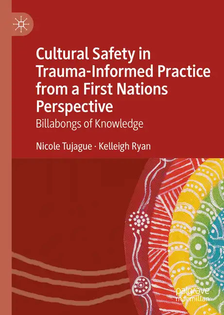 Cultural Safety in Trauma-Informed Practice from a First Nations Perspective: Billabongs of Knowledge - Hardcover