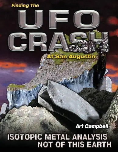 Finding the UFO Crash at San Augustin: Isotopic Metal Analysis Not of This World - Paperback