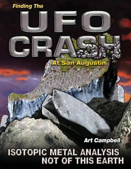 Finding the UFO Crash at San Augustin: Isotopic Metal Analysis Not of This World - Paperback