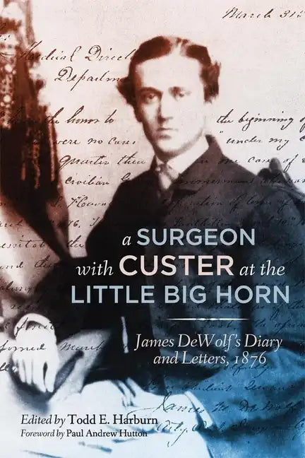 A Surgeon with Custer at the Little Big Horn: James DeWolf's Diary and Letters, 1876 - Hardcover