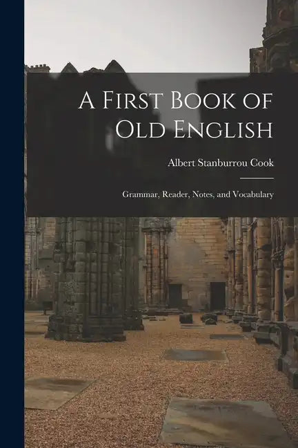A First Book of Old English: Grammar, Reader, Notes, and Vocabulary - Paperback
