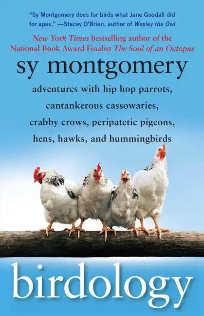 Birdology: Adventures with Hip Hop Parrots, Cantankerous Cassowaries, Crabby Crows, Peripatetic Pigeons, Hens, Hawks, and Hummingbirds - Paperback