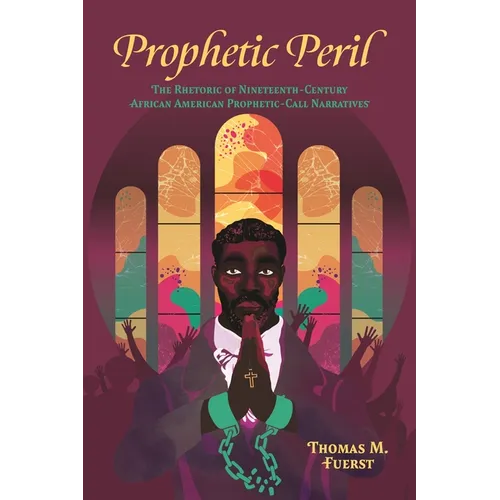 Prophetic Peril: The Rhetoric of Nineteenth-Century African American Prophetic-Call Narratives - Paperback