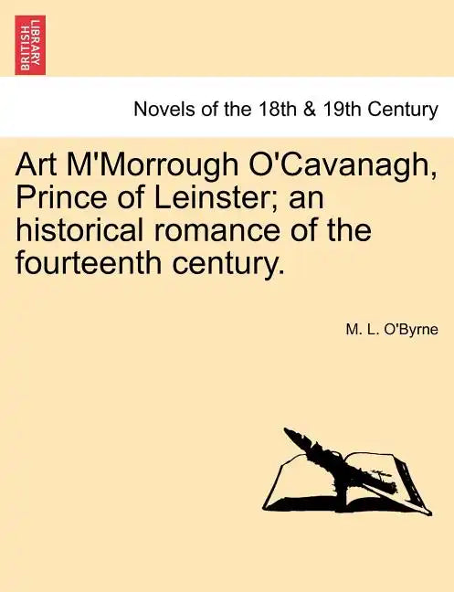 Art M'Morrough O'Cavanagh, Prince of Leinster; An Historical Romance of the Fourteenth Century. - Paperback