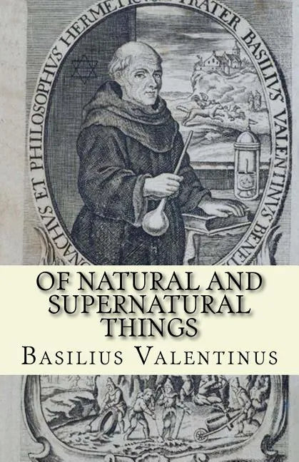 Of Natural and Supernatural Things: Tincture, Root and Spirit of Metals and Minerals - Paperback
