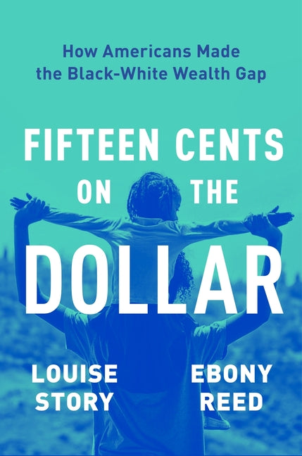 Fifteen Cents on the Dollar: How Americans Made the Black-White Wealth Gap - Hardcover