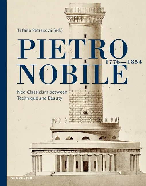 Pietro Nobile (1776-1854): Neo-Classicism Between Technique and Beauty - Hardcover
