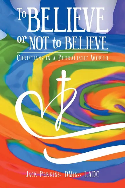 To Believe or Not to Believe: Christians in a Pluralistic World - Paperback