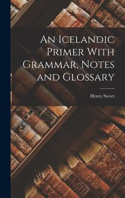 An Icelandic Primer With Grammar, Notes and Glossary - Hardcover