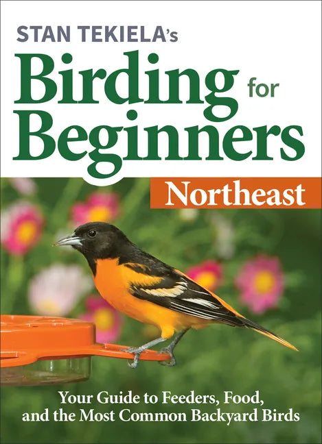 Stan Tekiela's Birding for Beginners: Northeast: Your Guide to Feeders, Food, and the Most Common Backyard Birds - Paperback