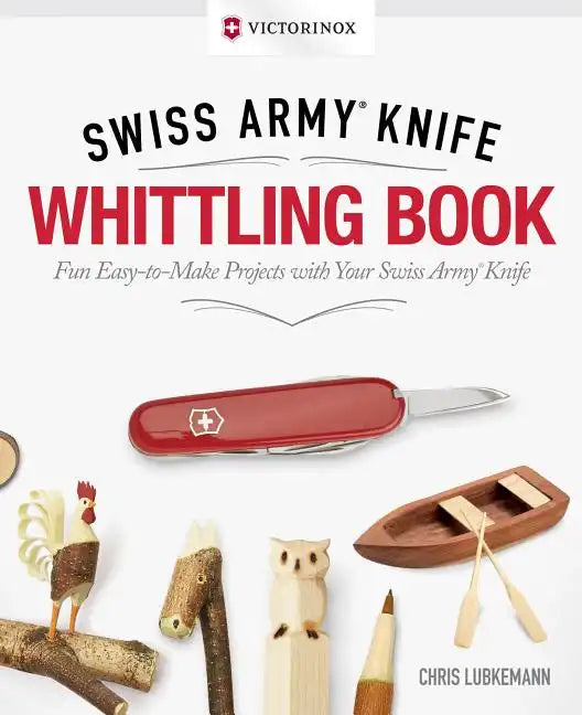 Victorinox Swiss Army Knife Whittling Book, Gift Edition: Fun, Easy-To-Make Projects with Your Swiss Army Knife - Hardcover