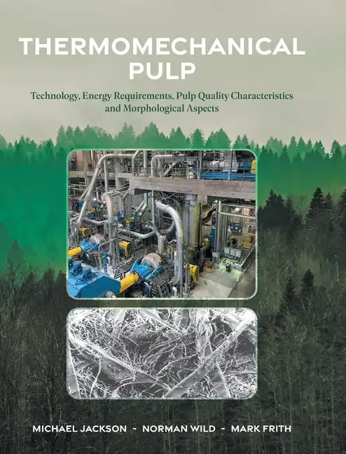 Thermomechanical Pulp: Technology, Energy Requirements, Pulp Quality Characteristics and Morphological Aspects - Hardcover