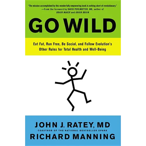 Go Wild: Eat Fat, Run Free, Be Social, and Follow Evolution's Other Rules for Total Health and Well-Being - Paperback