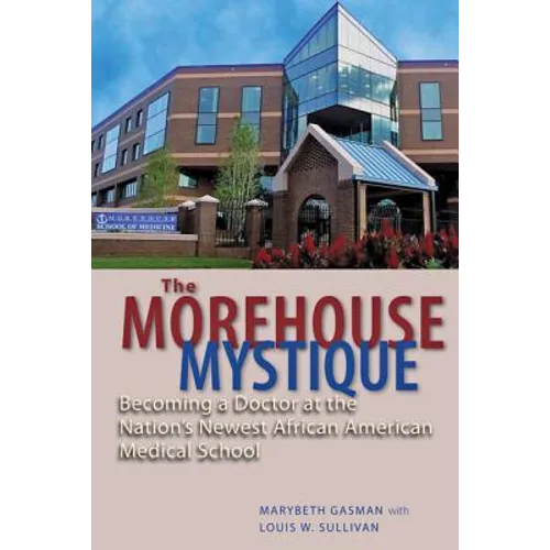 The Morehouse Mystique: Becoming a Doctor at the Nation's Newest African American Medical School - Hardcover