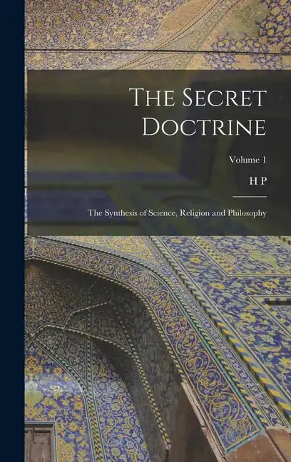 The Secret Doctrine; the Synthesis of Science, Religion and Philosophy; Volume 1 - Hardcover
