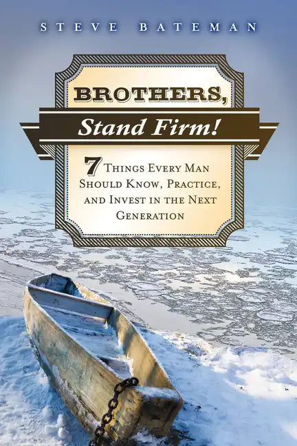 Brothers, Stand Firm: Seven Things Every Man Should Know, Practice, and Invest in the Next Generation - Paperback