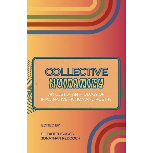 Collective Humanity: An LGBTQ+ Anthology of Imaginative Fiction and Poetry - Paperback