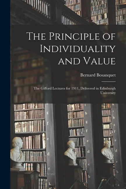 The Principle of Individuality and Value: the Gifford Lectures for 1911, Delivered in Edinburgh University - Paperback