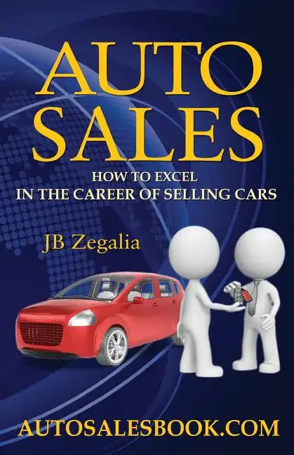 Auto Sales: How to Excel in the Career of Selling Cars - Paperback