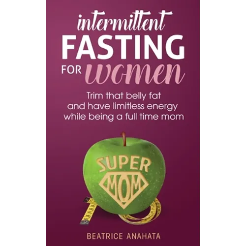 Intermittent Fasting for women: Trim that belly fat and have limitless energy while being a full time mom - Paperback