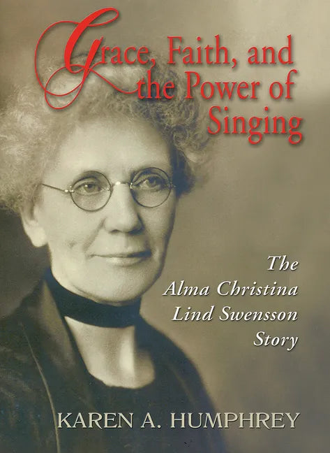 Grace, Faith, and the Power of Singing: The Alma Christina Lind Swensson Story - Paperback