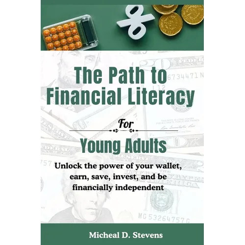 The Path To Financial Literacy For Young Adults: Unlock the power of your wallet, earn, save, invest, and be financially independent - Paperback