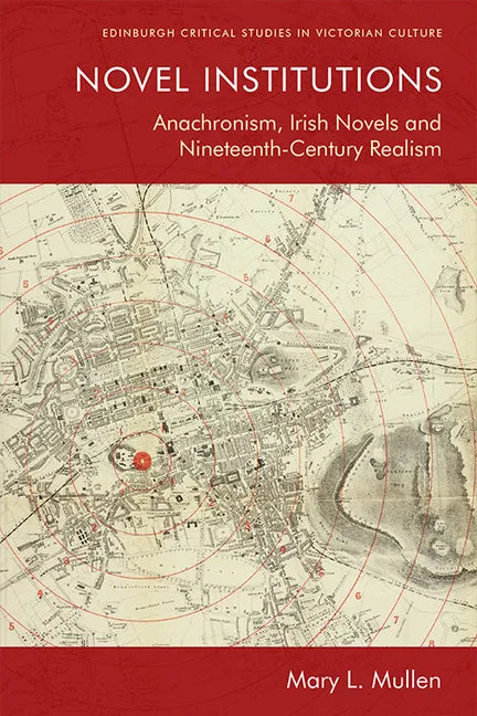 Novel Institutions: Anachronism, Irish Novels and Nineteenth-Century Realism - Paperback