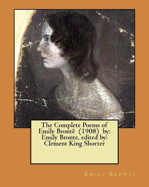 The Complete Poems of Emily Brontë (1908) by: Emily Bronte, edited by: Clement King Shorter - Paperback
