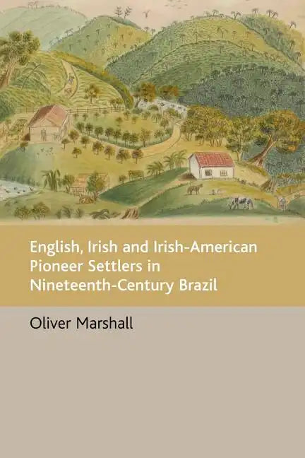 English, Irish and Irish-American Pioneer Settlers in Nineteenth-Century Brazil - Paperback