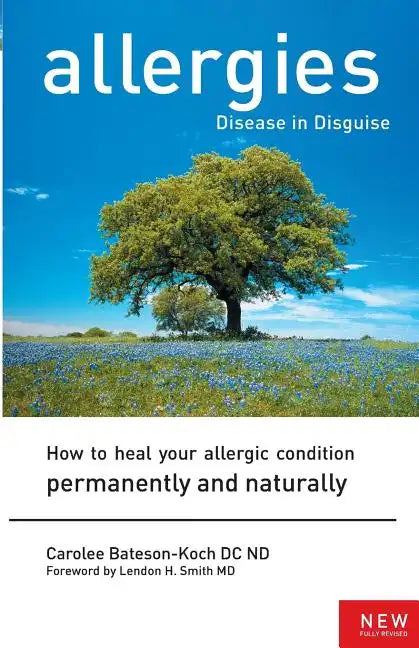 Allergies: Disease in Disguise: How to Heal Your Allergic Condition Permanently and Naturally - Paperback