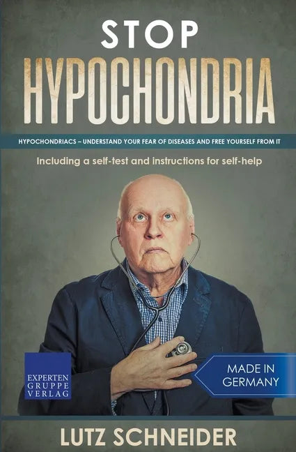 Stop Hypochondria: Hypochondriacs - Understand Your Fear of Diseases and Free Yourself From It - Paperback