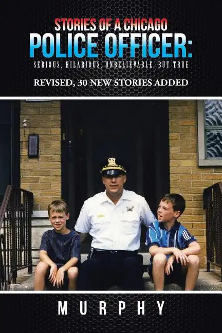 Stories of a Chicago Police Officer: Serious, Hilarious, Unbelievable, but True - Paperback