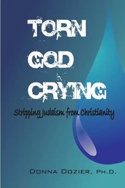 Torn God Crying: Stripping Judaism from Christianity - Paperback