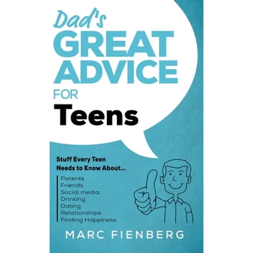Dad's Great Advice for Teens: Stuff Every Teen Needs to Know About Parents, Friends, Social Media, Drinking, Dating, Relationships, and Finding Happ - Hardcover
