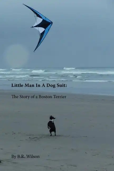 Little Man in a Dog Suit: The Story of a Boston Terrier - Paperback