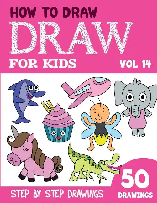 How to Draw for Kids: 50 Cute Step By Step Drawings (Vol 14) - Paperback