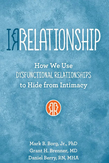 Irrelationship: How We Use Dysfunctional Relationships to Hide from Intimacy - Paperback
