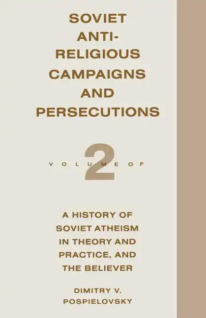 Soviet Antireligious Campaigns and Persecutions: Volume 2 of a History of Soviet Atheism in Theory and Practice and the Believer - Paperback