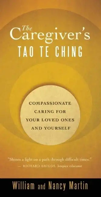 The Caregiver's Tao Te Ching: Compassionate Caring for Your Loved Ones and Yourself - Paperback