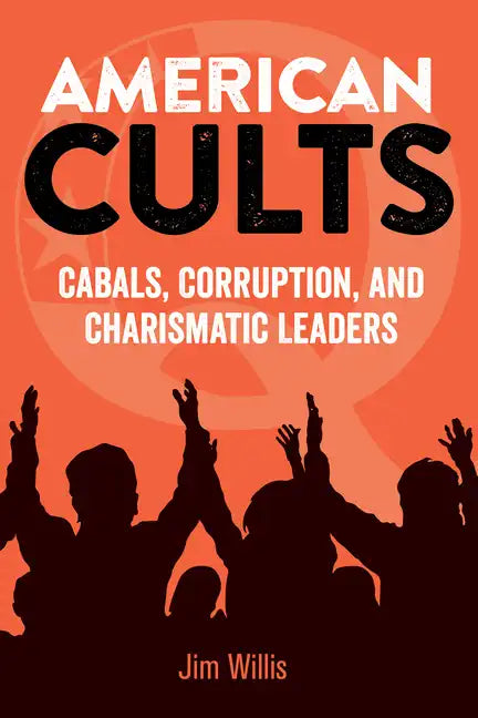 American Cults: Cabals, Corruption, and Charismatic Leaders - Paperback