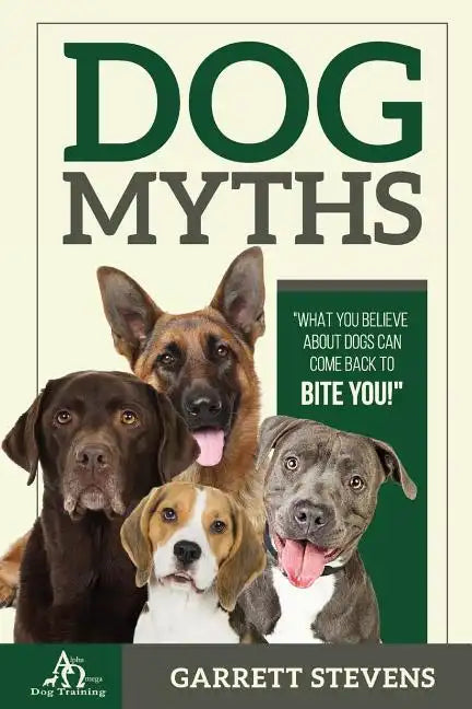 Dog Myths: What you Believe about dogs can come back to BITE You! - Paperback