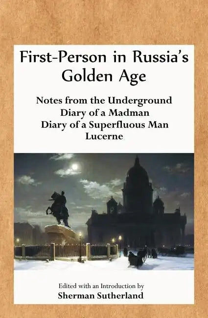 First-Person in Russia's Golden Age: Notes from the Underground, Diary of a Madman, Diary of a Superfluous Man, and Lucerne - Paperback