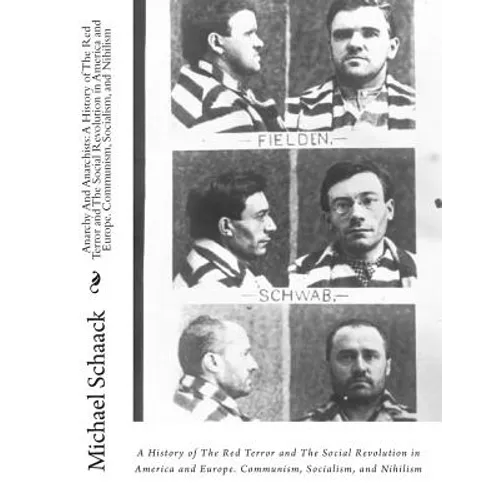Anarchy And Anarchists: : A History of The Red Terror and The Social Revolution in America and Europe. Communism, Socialism, and Nihilism - Paperback