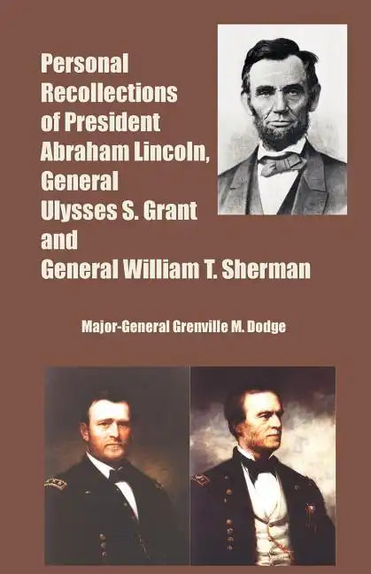 Personal Recollections of President Abraham Lincoln, General Ulysses S. Grant and General William T. Sherman - Paperback