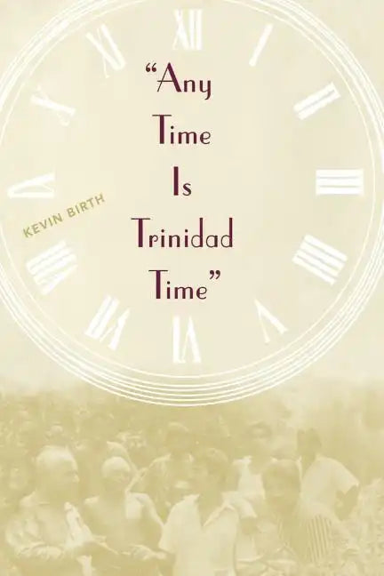 Any Time is Trinidad Time: Social Meanings and Temporal Consciousness - Paperback