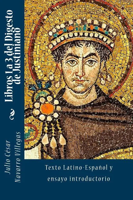 Libros 1 a 3 del Digesto de Justiniano: Texto Latino-Español y ensayo introductorio - Paperback