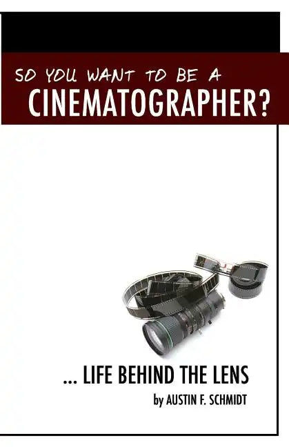 So You Want To Be A Cinematographer?: ... Life Behind The Lens - Paperback